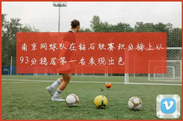 南京网球队在钻石联赛积分榜上以93分稳居第一名表现出色